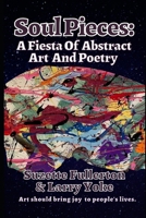 Soul Pieces: A Fiesta Of Abstract Art And Poetry B0BGNMQ777 Book Cover
