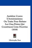 Antidote Contre L'Arminianisme: Ou Traite Pour Refuter Les Cinq Points Qui Constituent Cette Doctrine (1838) 027415773X Book Cover