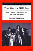 That Was the Wild East: Film Culture, Unification, and the "New" Germany 0472088882 Book Cover