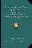 Letters From The Living To The Living: Relating To The Present Transactions Both Public And Private 1166039250 Book Cover