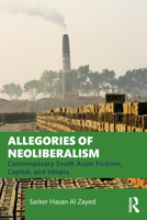 Allegories of Neoliberalism: Contemporary South Asian Fictions, Capital, and Utopia 1032349840 Book Cover
