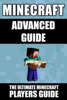 Minecraft Advanced Guide: The Ultimate Minecraft Players Guide 149961859X Book Cover