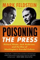 Poisoning the Press: Richard Nixon, Jack Anderson, and the Rise of Washington's Scandal Culture 0374235309 Book Cover