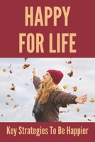 Happy For Life: Key Strategies To Be Happier: Trying To Beat An Addiction B094T5BYDL Book Cover