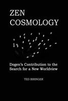 Zen Cosmology: Dogen's Contribution to the Search for a New Worldview: Dogen's Contribution to the Search for a New Worldview 1537187309 Book Cover