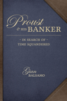 Proust and His Banker: In Search of Time Squandered 1611177367 Book Cover