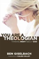 You Are A Theologian: Thinking Right About God 0991113926 Book Cover