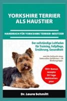 YORKSHIRE TERRIER ALS HAUSTIER – HANDBUCH FÜR YORKSHIRE TERRIER-BESITZER: Der vollständige Leitfaden für Training, Fellpflege, Ernährung, gesundheit ... Gefährten + 30 Bindungstipps (German Edition) B0F318F8CW Book Cover