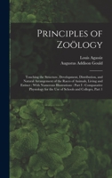 Principles of Zoölogy: Touching the Structure, Development, Distribution, and Natural Arrangement of the Races of Animals, Living and Extinct: With ... for the Use of Schools and Colleges, Part 1 1019022787 Book Cover