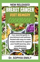 Breast Cancer Diet Remedy Cookbook: Unlocking Wellness: Your Essential Guide to Nourishment and Healing B0CVPV8H6P Book Cover