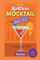 Guida Pratica per Principianti - Ricettario Mocktail Analcolici - Contiene 50 Ricette dei Cocktail Analcolici più Famosi (Cocktail E Mixology) (Italian Edition) B0CR3JMCXJ Book Cover