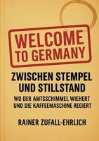 Welcome to Germany - Zwischen Stempel und Stillstand: Wo der Amtsschimmel wiehert und die Kaffeemaschine regiert (German Edition) 3384597559 Book Cover