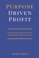 Purpose-Driven Profit: How to Build a Business That Feeds Both Wallet and Soul 9371773952 Book Cover