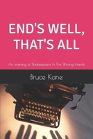 ENDS WELL, THAT'S ALL: An Evening Of Shakespeare In The Wrong Hands B0CR7QJJKY Book Cover