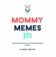 Mommy Memes It!: Hysterical musings on surviving parenthood. Barely. 0692127771 Book Cover