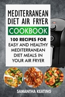 Mediterranean Diet Air Fryer Cookbook: 100 Recipes For Easy And Healthy Mediterranean Diet Meals In Your Air Fryer B085K5S44C Book Cover