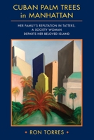 CUBAN PALM TREES in MANHATTAN: Her Family's Reputation in Tatters, a Society Woman Departs Her Beloved Island. 0692918442 Book Cover