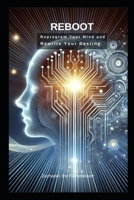 Reboot: Reprogram Your Mind and Rewrite Your Destiny B0FB3XTBLZ Book Cover