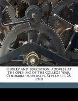 Huxley and Education: Address at the Opening of the College Year, Columbia University, September 28, 1104094762 Book Cover