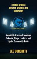 Building Bridges Between Athletics and Community: How Athletics Can Transform Schools, Shape Leaders, and Ignite Community Pride B0FF37BMW8 Book Cover
