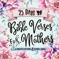 25 Days of Bible Verses for Mothers: A Christian Devotional & Coloring Journal 1947209914 Book Cover