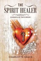 The Spirit Healer: In Search of Truth Book I 1493124994 Book Cover