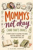 Mommy's Not Okay (And That's Okay): A Mom's Guide to Calming the Chaos, Beating Burnout, and Reclaiming Your Life B0H955LVYF Book Cover
