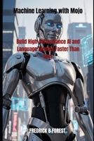 Machine Learning with Mojo: Build High-Performance AI and Language Models Faster Than Ever B0FFYFPSBN Book Cover