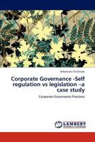 Corporate Governance -Self regulation vs legislation –a case study: Corporate Governance Practices 3848424118 Book Cover