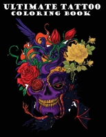 ULTIMATE TATTOO COLORING BOOK: Over 50 Coloring Pages For Adult Relaxation With Beautiful Modern Tattoo Designs Such As Sugar Skulls, Hearts, Roses and More! B0949CMKC7 Book Cover