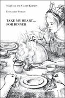 Take My Heart . . . for Dinner: Enchanted Worlds 1504982215 Book Cover