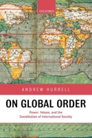 On Global Order: Power, Values, and the Constitution of International Society 019923311X Book Cover