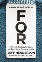 Know What You're For: A Growth Strategy for Work, An Even Better Strategy for Life 0310356318 Book Cover