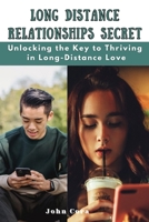 Long Distance Relationship Secret: Unlocking the key to Thriving in long-distance Love B0CQYKX652 Book Cover