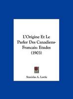 L'Origine Et Le Parler Des Canadiens-Francais: Etudes (1903) 1166685896 Book Cover