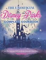 The Unofficial Disney Parks Complete Cookbook: 365-Days Amazing & Delicious Recipes Inspired by Disney Parks 1801212228 Book Cover