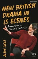New British Drama in 15 Scenes: Adventures in Theatre Criticism 1350567922 Book Cover