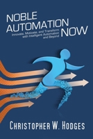 Noble Automation Now!: Innovate, Motivate, and Transform with Intelligent Automation and Beyond 1952233844 Book Cover