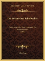 Die Botanischen Schulbucher: Geleitschrift Zu Dem Lehrbuch Der Pflanzenkunde (1906) 116248988X Book Cover