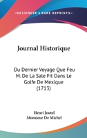 Journal Historique Du Dernier Voyage Que Feu M. de La Sale Fit Dans Le Golfe de Mexique: Pour Trouver L'Embouchure & Le Cours de La Rivia]re Missicipi Nomma(c)E a Pra(c)Sent La Riviere de St-Louis 2011339243 Book Cover