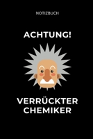 NOTIZBUCH ACHTUNG! VERRÜCKTER CHEMIKER: A5 Studienplaner für Chemie Fans | Geschenk fuer Studenten | Semesterplaner | zum Schulabschluss | ... | Chemiker | Studium (German Edition) 1694288870 Book Cover