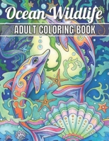 Ocean Wildlife Adult Coloring Book: An Adult Coloring Book Featuring Beautiful Marine Animals, Tropical Fish, Coral Reefs And Wildlife To Relieve Stre B0923WLK2Z Book Cover