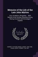 Memoirs of the Life of the Late John Mytton: Esq. of Halston, Shropshire ... With Notices of his Hunting, Shooting, Driving, Racing, Eccentric and Ext 1379095913 Book Cover