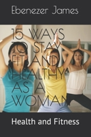 15 WAYS TO STAY FIT AND HEALTHY AS A WOMAN: Health and Fitness B0BZF8WGKV Book Cover