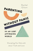 Parenting Without Panic in an Lgbt-Affirming World: Discipling Our Kids with Jesus' Truth and Love 1802541128 Book Cover