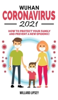 Wuhan Coronavirus - 2021: How to Protect your Family! Ways to Combat Bacteriological Terrorism and Prevent a New Epidemic! All Secrets Revealed in this Rational Guide! 1802765026 Book Cover