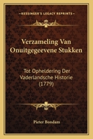 Verzameling Van Onuitgegeevene Stukken: Tot Opheldering Der Vaderlandsche Historie (1779) 1165808498 Book Cover