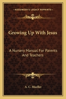Growing Up With Jesus: A Nursery Manual For Parents And Teachers 1432579150 Book Cover