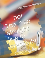 The not so straight line to creativity: Coloring book B08ZW77D59 Book Cover