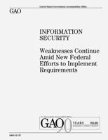 Information Security: Weaknesses Continue Amid New Federal Efforts to Implement Requirements: Gao-12-137 1479121886 Book Cover